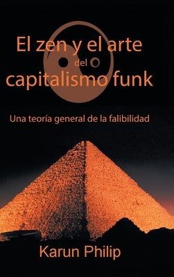 El Zen Y El Arte Del Capitalismo Funk: Una Teoría General De La Falibilidad by Philip, Karun