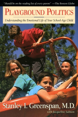 Playground Politics: Understanding the Emotional Life of the School-Age Child by Greenspan, Stanley I.