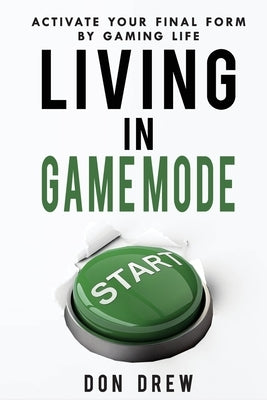 Living In Game Mode - Activate Your Final Form By Gaming Life by Drew, Don B.