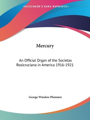 Mercury: An Official Organ of the Societas Rosicruciana in America 1916-1921 by Plummer, George Winslow
