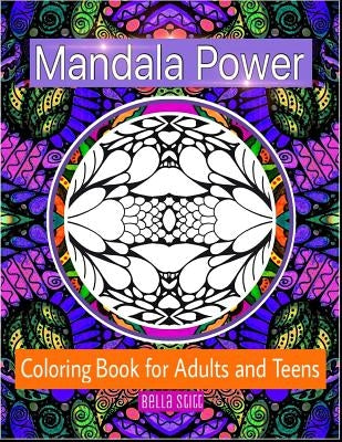 Mandala Power Coloring Book for Adults and Teens: Color, Relax and Enjoy by Stitt, Bella