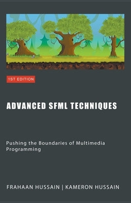 Advanced SFML Techniques: Pushing the Boundaries of Multimedia Programming by Hussain, Kameron