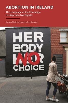 Abortion in Ireland: The Language of the Campaign for Reproductive Rights by Statham, Simon