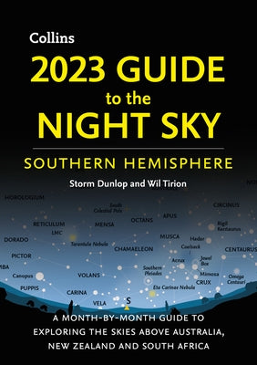 2023 Guide to the Night Sky Southern Hemisphere: A Month-By-Month Guide to Exploring the Skies Above Australia, New Zealand, and South Africa by Dunlop, Storm