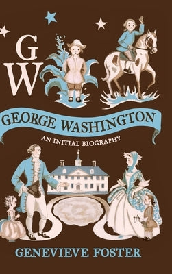 George Washington, An Initial Biography by Foster, Genevieve