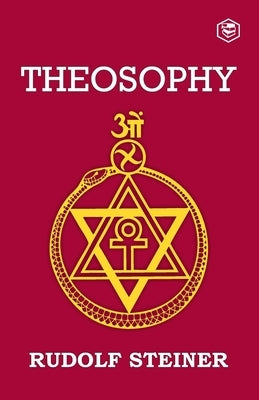 Theosophy: An Introduction to the Supersensible Knowledge of the World and the Destination of Man by Steiner, Rudolf