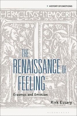 The Renaissance of Feeling: Erasmus and Emotion by Essary, Kirk
