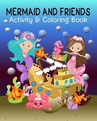 Mermaid and Friends: Mermaid Coloring and Activity Book for Mermaid Loving Kids; Fun Variety of Games Workbook for Mermaid Lovers; Perfect by Wright, Grace