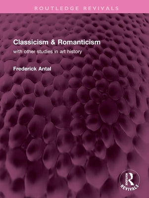 Classicism & Romanticism: With Other Studies in Art History by Antal, Frederick