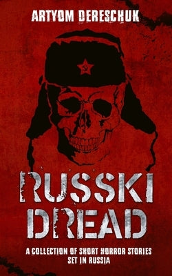 Russki Dread: A Collection of Short Horror Stories Set in Russia by Dereschuk, Artyom