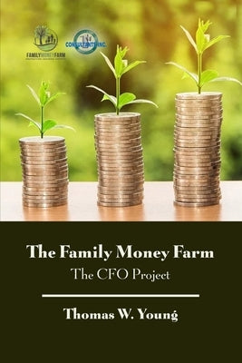 The Family Money Farm: The CFO Project by Young, Thomas W.