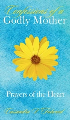 Confessions of a Godly Mother: Prayers of the Heart by Fulwood, Cassandra V.