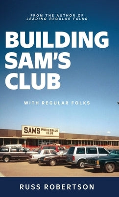 Building Sam's Club: With Regular Folks by Robertson, Russ
