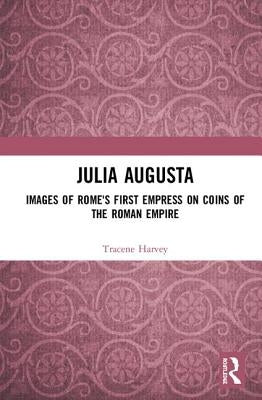 Julia Augusta: Images of Rome's First Empress on Coins of the Roman Empire by Harvey, Tracene
