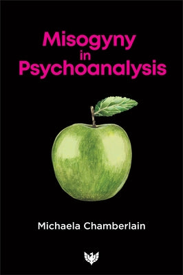 Misogyny in Psychoanalysis by Chamberlain, Michaela
