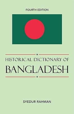 Historical Dictionary of Bangladesh, Fourth Edition by Rahman, Syedur