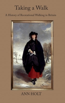 Taking a Walk: A History of Recreational Walking in Britain by Holt, Ann