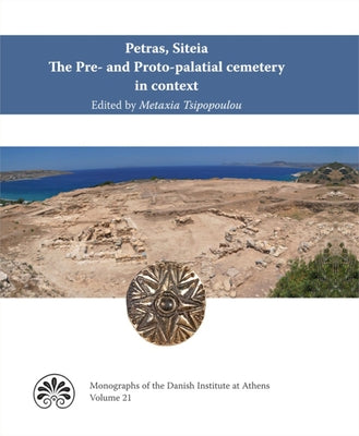Petras, Siteia: The Pre- And Proto-Palatial Cemetery in Context by Tsipopoulou, Metaxia