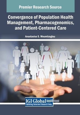 Convergence of Population Health Management, Pharmacogenomics, and Patient-Centered Care by Moumtzoglou, Anastasius S.