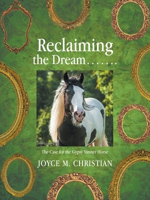 Reclaiming the Dream.......: The Case for the Gypsy Vanner Horse by Christian, Joyce M.