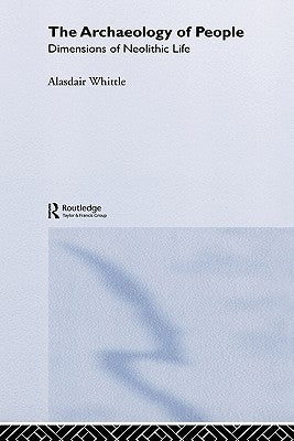 The Archaeology of People: Dimensions of Neolithic Life by Whittle, Alisdair