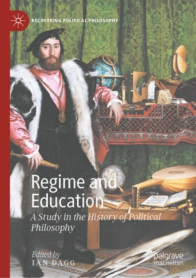 Regime and Education: A Study in the History of Political Philosophy by Dagg, Ian