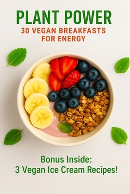 Plant Power: 30 Vegan Breakfasts for Energy: Quick, Nourishing, and Delicious Plant-Based Recipes to Start Your Day Right - Plus 3 Bonus Vegan Ice Cre by Niezgoda, Pawel Jan