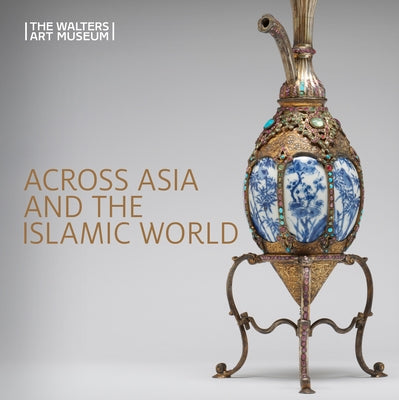 Across Asia and the Islamic World: Movement and Mobility in the Arts of East Asian, South and Southeast Asian, and Islamic Cultures by Bowler, Ruth