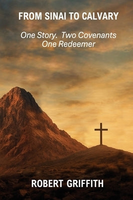 From Sinai to Calvary by Griffith, Robert