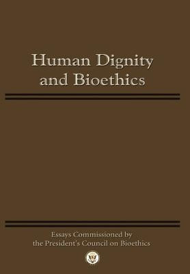 Human Dignity and Bioethics: Essays Commissioned by the President's Council On Bioethics by President's Council on Bioethics