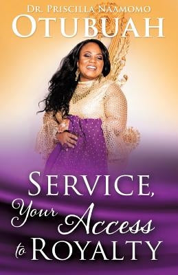 Service, Your Access to Royalty by Otubuah, Dr Priscilla