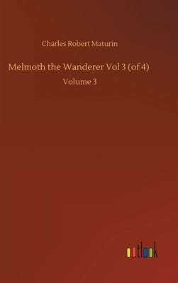 Melmoth the Wanderer Vol 3 (of 4): Volume 3 by Maturin, Charles Robert