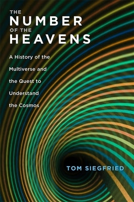 Number of the Heavens: A History of the Multiverse and the Quest to Understand the Cosmos by Siegfried, Tom