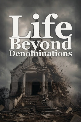 Life Beyond Denominations by Clegg, Michael