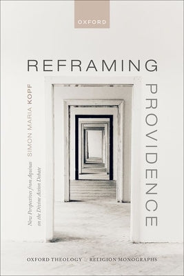 Reframing Providence: New Perspectives from Aquinas on the Divine Action Debate by Kopf, Simon Maria