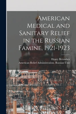 American Medical and Sanitary Relief in the Russian Famine, 1921-1923 by Beeuwkes, Henry
