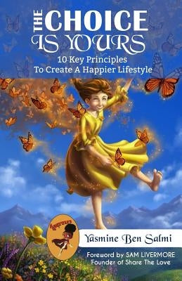 The Choice Is Yours: 10 Key Principles to Create a Happier Lifestyle by Ben Salmi, Yasmine