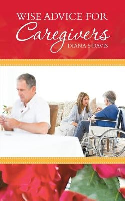 Wise Advice for Caregivers by Davis, Diana S.