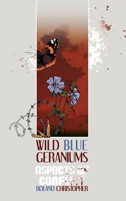 Wild Blue Geraniums: Aspects of Conflict by Christopher, Roland