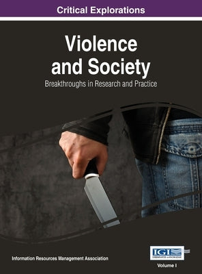 Violence and Society: Breakthroughs in Research and Practice, VOL 1 by Management Association, Information Reso