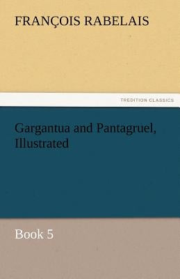 Gargantua and Pantagruel, Illustrated by Rabelais, Francois