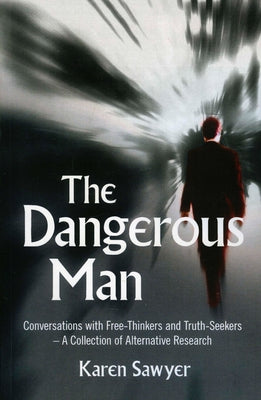 The Dangerous Man: Conversations with Free-Thinkers and Truth-Seekers by Sawyer, Karen