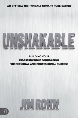 Unshakable: Building Your Indestructible Foundation for Personal and Professional Success by Rohn, Jim