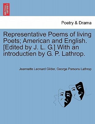 Representative Poems of living Poets; American and English. [Edited by J. L. G.] With an introductien by G. P. Lathrop. by Gilder, Jeannette Leonard