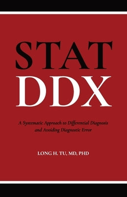 Stat DDX: A Systematic Approach to Differential Diagnosis and Avoiding Diagnostic Error by Tu, Long H.