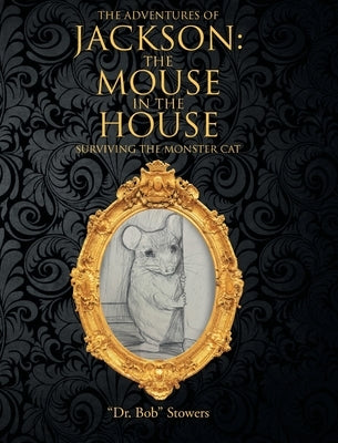 The Adventures of Jackson: The Mouse in the House: Surviving the Monster Cat by Stowers, Bob