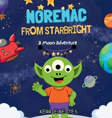 Noremac From Starbright: A Moon Adventure by Bettes, Kerrie