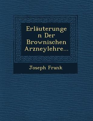 Erlauterungen Der Brownischen Arzneylehre... by Frank, Joseph