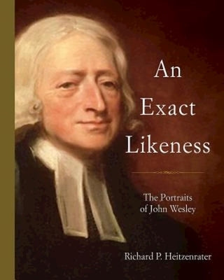 An Exact Likeness: The Portraits of John Wesley by Heitzenrater, Richard P.