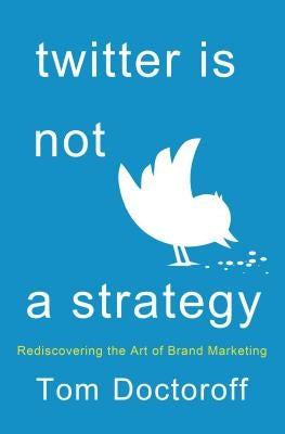 Twitter Is Not a Strategy by Doctoroff, Tom